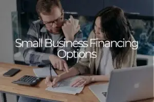 Small Business Financing Options: What Actually Fits Your Business? Small Business Financing Options