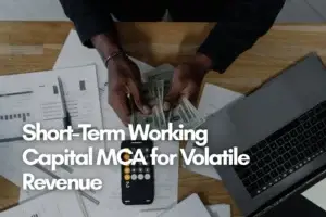 Short-Term Working Capital MCA for Volatile Revenue Short term Working Capital for Volatile Revenue